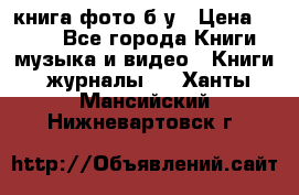 книга фото б/у › Цена ­ 200 - Все города Книги, музыка и видео » Книги, журналы   . Ханты-Мансийский,Нижневартовск г.